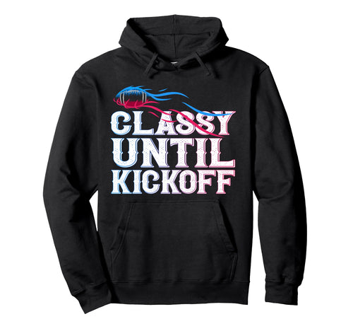 Classy Until Kickoff Game Day American Hoodie - Fun Novelty Design Unisex - T-Shirt, Sweatshirt, Hoodie
