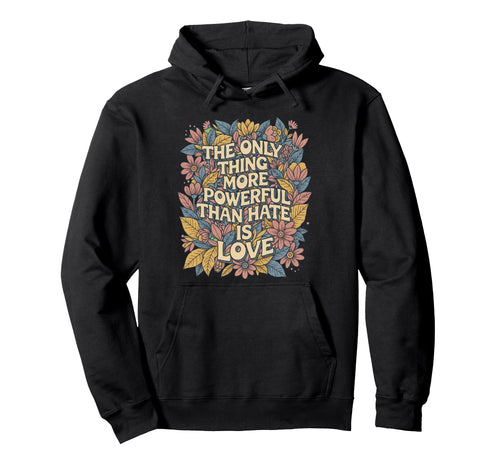 Only Thing More Powerful Than Hate Is Hoodie - Custom Art Print Men Women - T-Shirt, Sweatshirt, Hoodie