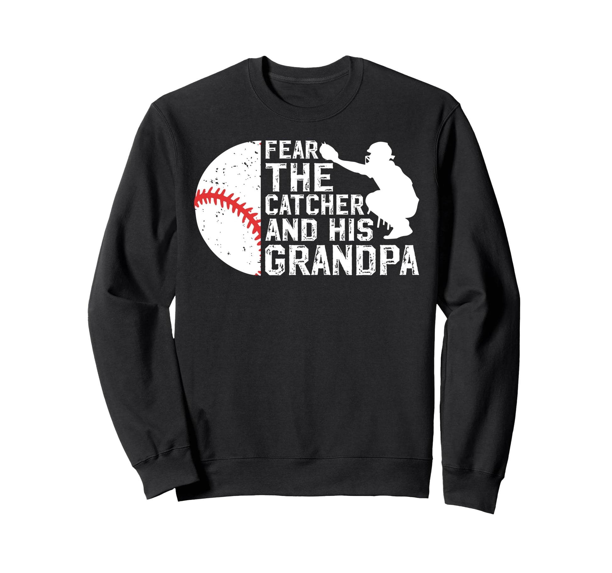 Fear Baseball Catcher Grandpa Sweatshirt - Custom Art Print Men Women - T-Shirt, Sweatshirt, Hoodie