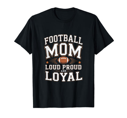 Football Mom Loud Proud And Loyal T-Shirt - Aesthetic Graphic for Adults - T-Shirt, Sweatshirt, Hoodie
