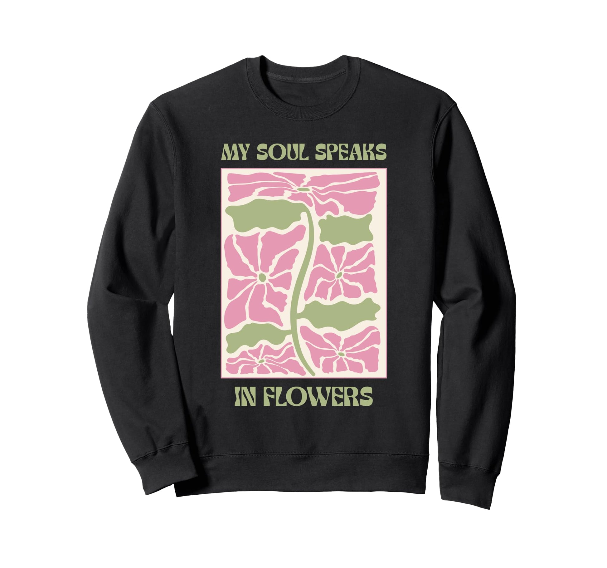 Soul Flowers Floral Positive Mindset Sweatshirt - Trendy Graphic Unisex - T-Shirt, Sweatshirt, Hoodie