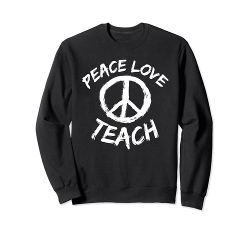 Peace Love Teach Teacher Peace Sweatshirt - Unique Graphic for Adults - T-Shirt, Sweatshirt, Hoodie
