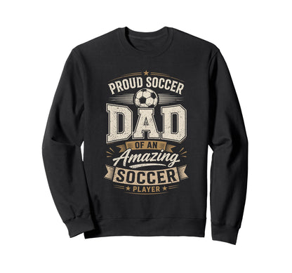 Proud Soccer Dad Amazing Soccer Sweatshirt - Graphic Print Men Women - T-Shirt, Sweatshirt, Hoodie