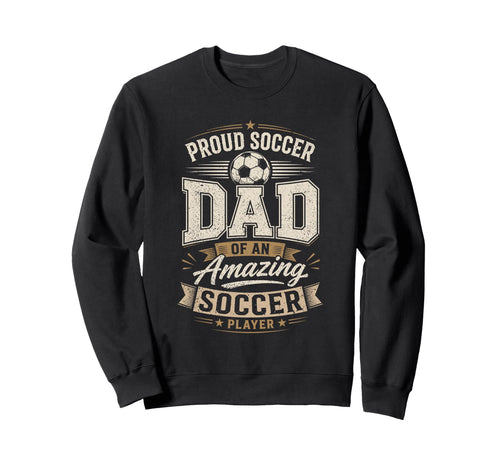 Proud Soccer Dad Amazing Soccer Sweatshirt - Graphic Print Men Women - T-Shirt, Sweatshirt, Hoodie
