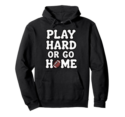 Play Hard Or Go Home Football Helmet Hoodie - Unique Graphic for Adults - T-Shirt, Sweatshirt, Hoodie