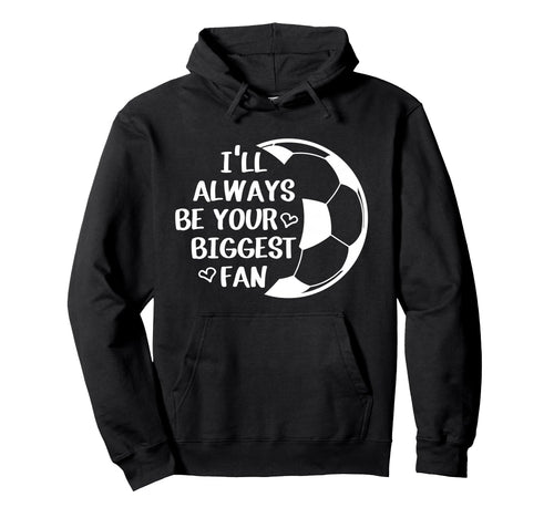 Ill Always Be Your Biggest Fan Soccer Hoodie - Aesthetic Graphic Unisex - T-Shirt, Sweatshirt, Hoodie