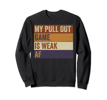 My Pull Out Game Is Weak Af Funny Sweatshirt - Streetwear Style for Adults - T-Shirt, Sweatshirt, Hoodie