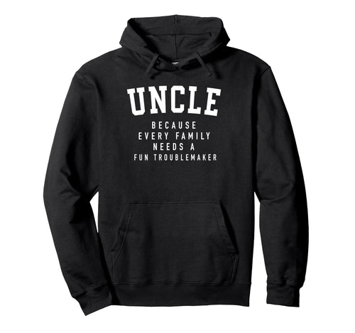 Uncle Because Every Family Needs Hoodie - Streetwear Style for Adults - T-Shirt, Sweatshirt, Hoodie