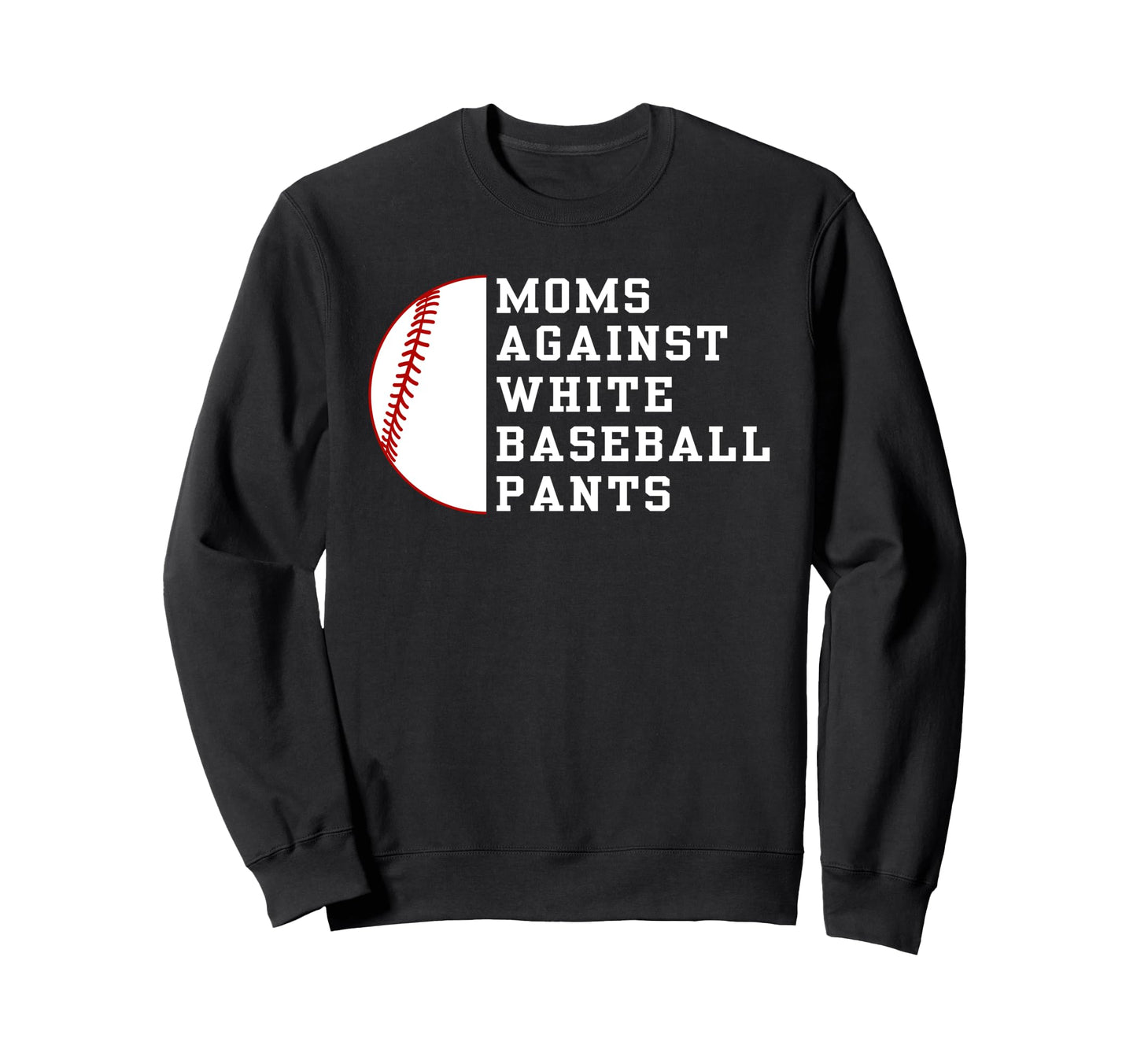 Moms Against White Pants Funny Sweatshirt - Fun Novelty Design Unisex - T-Shirt, Sweatshirt, Hoodie