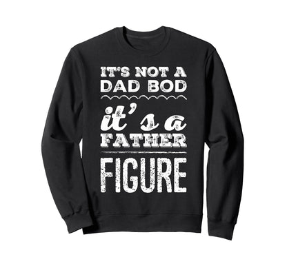 Its Not Dad Bod Its Father Figure Sweatshirt - Streetwear Style for Adults - T-Shirt, Sweatshirt, Hoodie