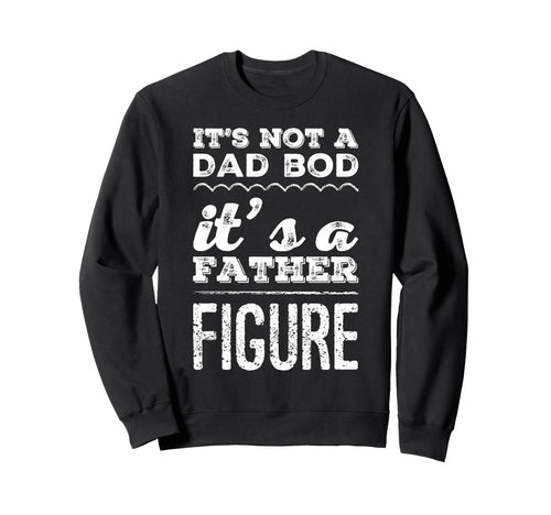 Its Not Dad Bod Its Father Figure Sweatshirt - Streetwear Style for Adults - T-Shirt, Sweatshirt, Hoodie