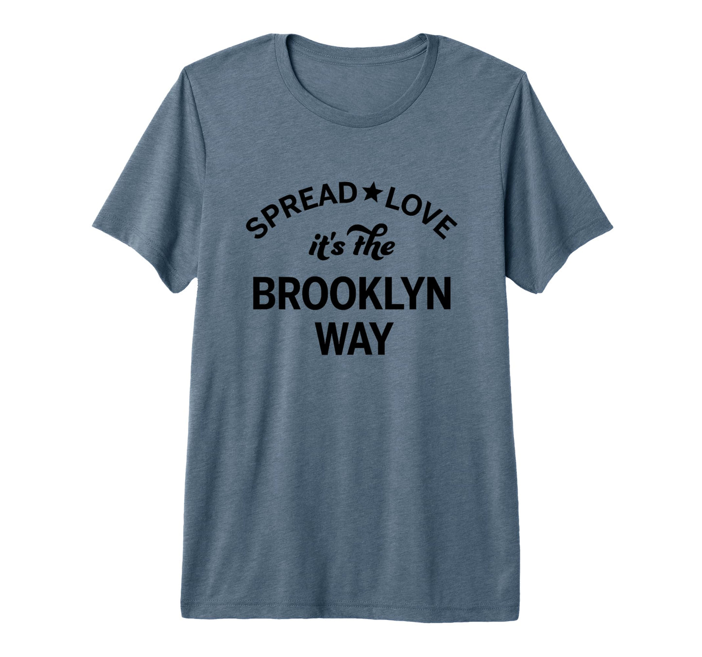 Spread Love Its Brooklyn Way T-Shirt - Graphic Print Unisex - T-Shirt, Sweatshirt, Hoodie