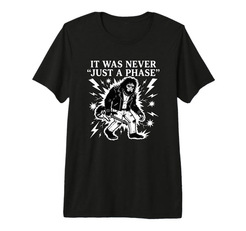 It Was Never Just Phase Bigfoot T-Shirt - Casual Everyday Wear Men Women - T-Shirt, Sweatshirt, Hoodie