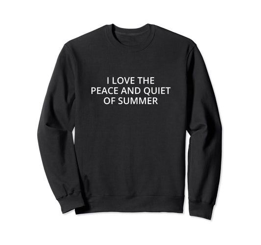 I Love Peace And Quiet Summer Sweatshirt - Fun Novelty Design Unisex - T-Shirt, Sweatshirt, Hoodie