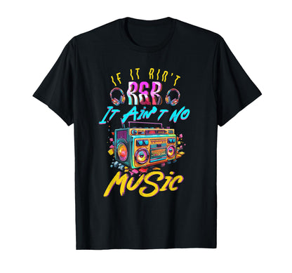 Aint R And B It Aint No Music 80S T-Shirt - Casual Everyday Wear Men Women - T-Shirt, Sweatshirt, Hoodie