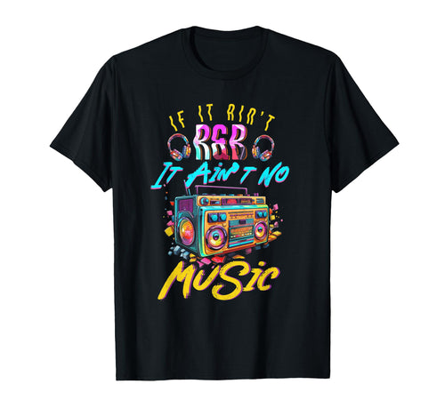 Aint R And B It Aint No Music 80S T-Shirt - Casual Everyday Wear Men Women - T-Shirt, Sweatshirt, Hoodie