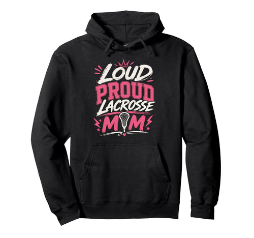 Loud Proud Lacrosse Mom Funny Sports Hoodie - Minimalist Print Unisex - T-Shirt, Sweatshirt, Hoodie