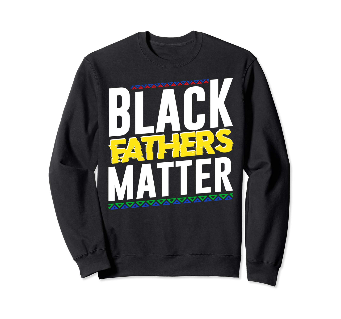 Black Fathers Matter Dad Blm Sweatshirt - Streetwear Style for Adults - T-Shirt, Sweatshirt, Hoodie