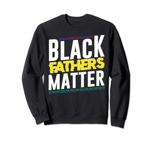 Black Fathers Matter Dad Blm Sweatshirt - Streetwear Style for Adults - T-Shirt, Sweatshirt, Hoodie