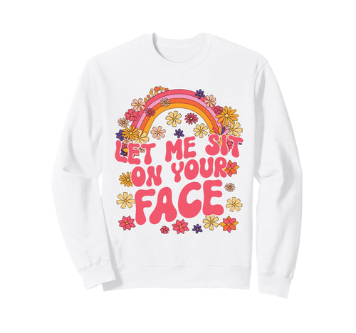 Let Me Sit Your Face Funny Rainbow Sweatshirt - Novelty Apparel Men Women - T-Shirt, Sweatshirt, Hoodie