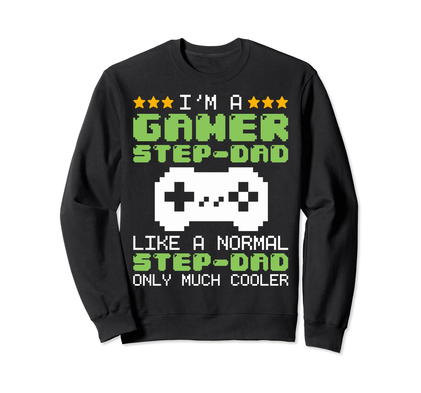 Funny Im Gamer Step Dad Gaming Stepdad Sweatshirt - Novelty Apparel Unisex - T-Shirt, Sweatshirt, Hoodie