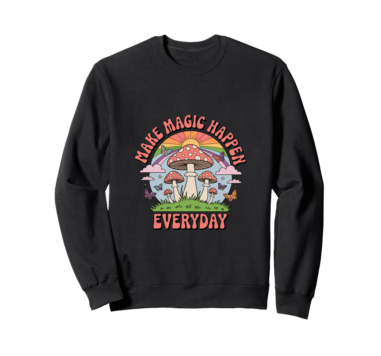 Make Magic Happen Everyday Mushroom Sweatshirt - Aesthetic Graphic Unisex - T-Shirt, Sweatshirt, Hoodie