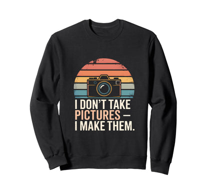 I Dont Take Pictures I Make Them Sweatshirt - Aesthetic Graphic Men Women - T-Shirt, Sweatshirt, Hoodie