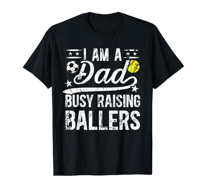 I Am Dad Busy Raising Ballers T-Shirt - Casual Everyday Wear Unisex - T-Shirt, Sweatshirt, Hoodie