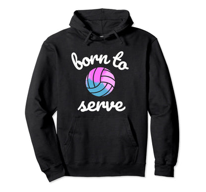 Volleyball Born To Serve Mom Or Players Hoodie - Fun Novelty Design Unisex - T-Shirt, Sweatshirt, Hoodie