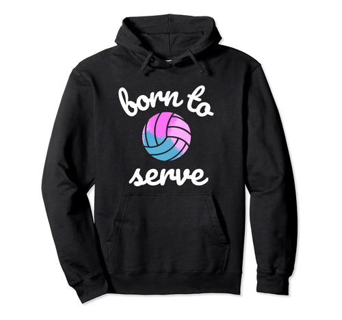 Volleyball Born To Serve Mom Or Players Hoodie - Fun Novelty Design Unisex - T-Shirt, Sweatshirt, Hoodie