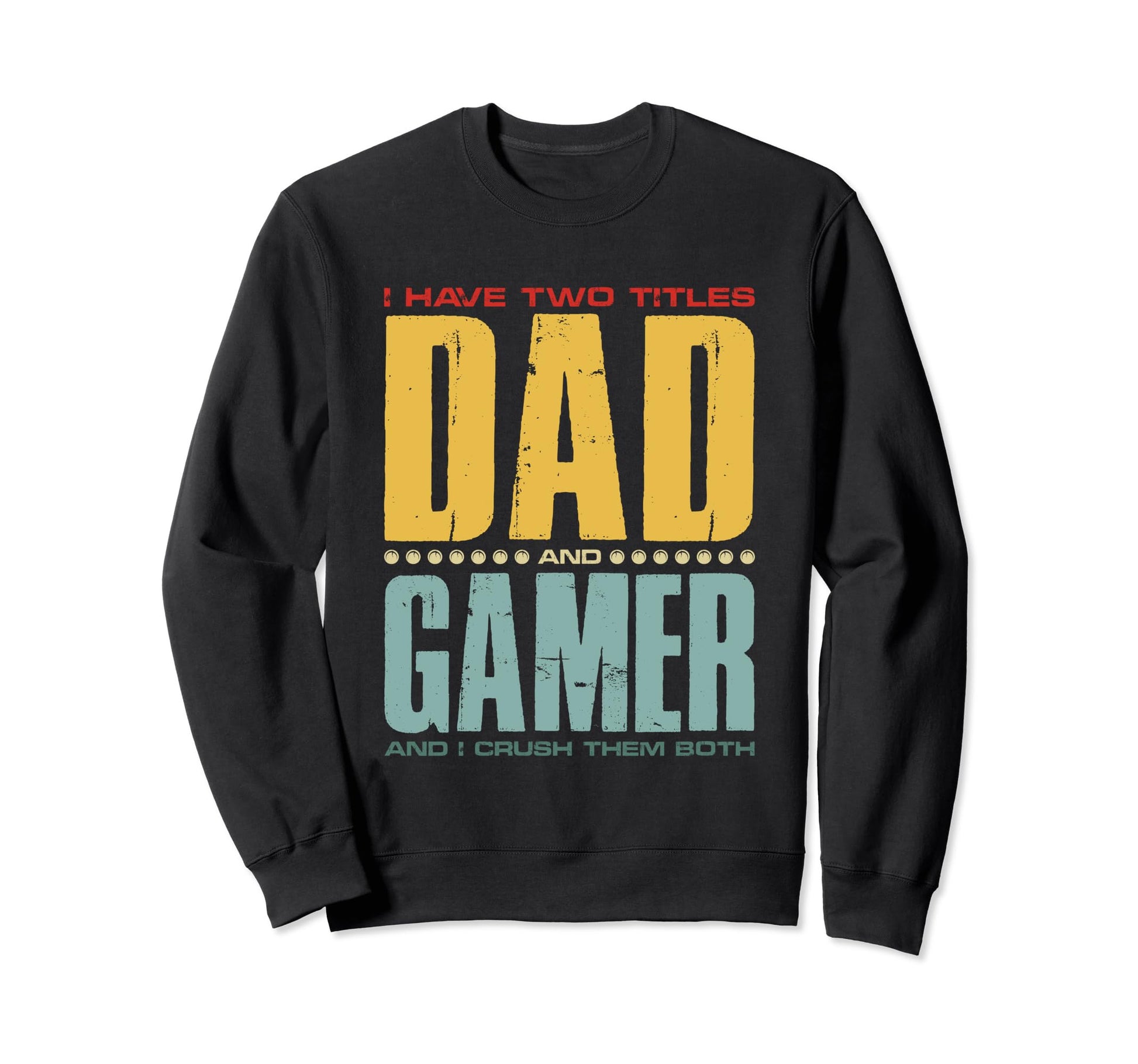 I Have Two Titles Dad And Gamer Funny Sweatshirt - Unique Graphic Unisex - T-Shirt, Sweatshirt, Hoodie