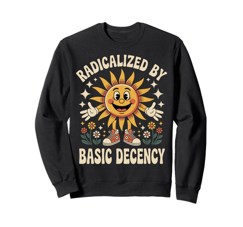 Radicalized Basic Decency Sun Groovy Sweatshirt - Custom Art Print Unisex - T-Shirt, Sweatshirt, Hoodie