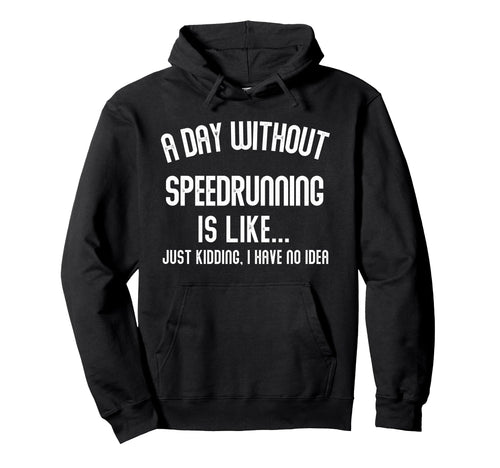 Day Without Speedrunning Is Like Gamer Hoodie - Unique Graphic for Adults - T-Shirt, Sweatshirt, Hoodie