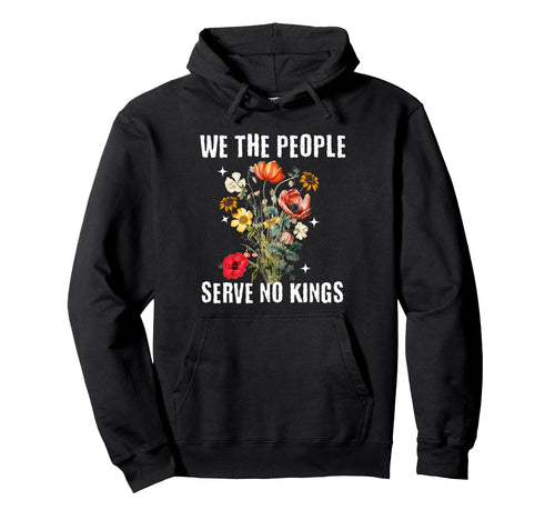 We People Serve No Kings Floral Hoodie - Minimalist Print Men Women - T-Shirt, Sweatshirt, Hoodie