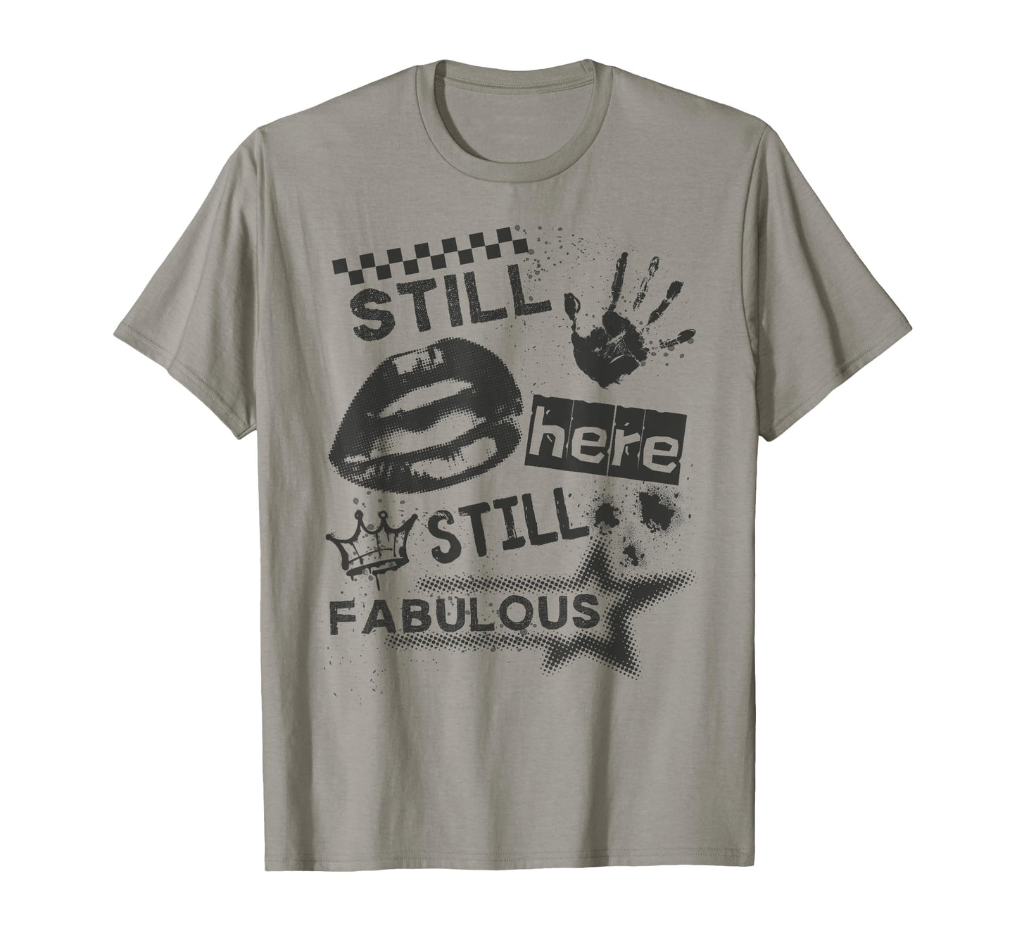 Still Here Still Fabulous Grunge T-Shirt - Casual Everyday Wear Men Women - T-Shirt, Sweatshirt, Hoodie