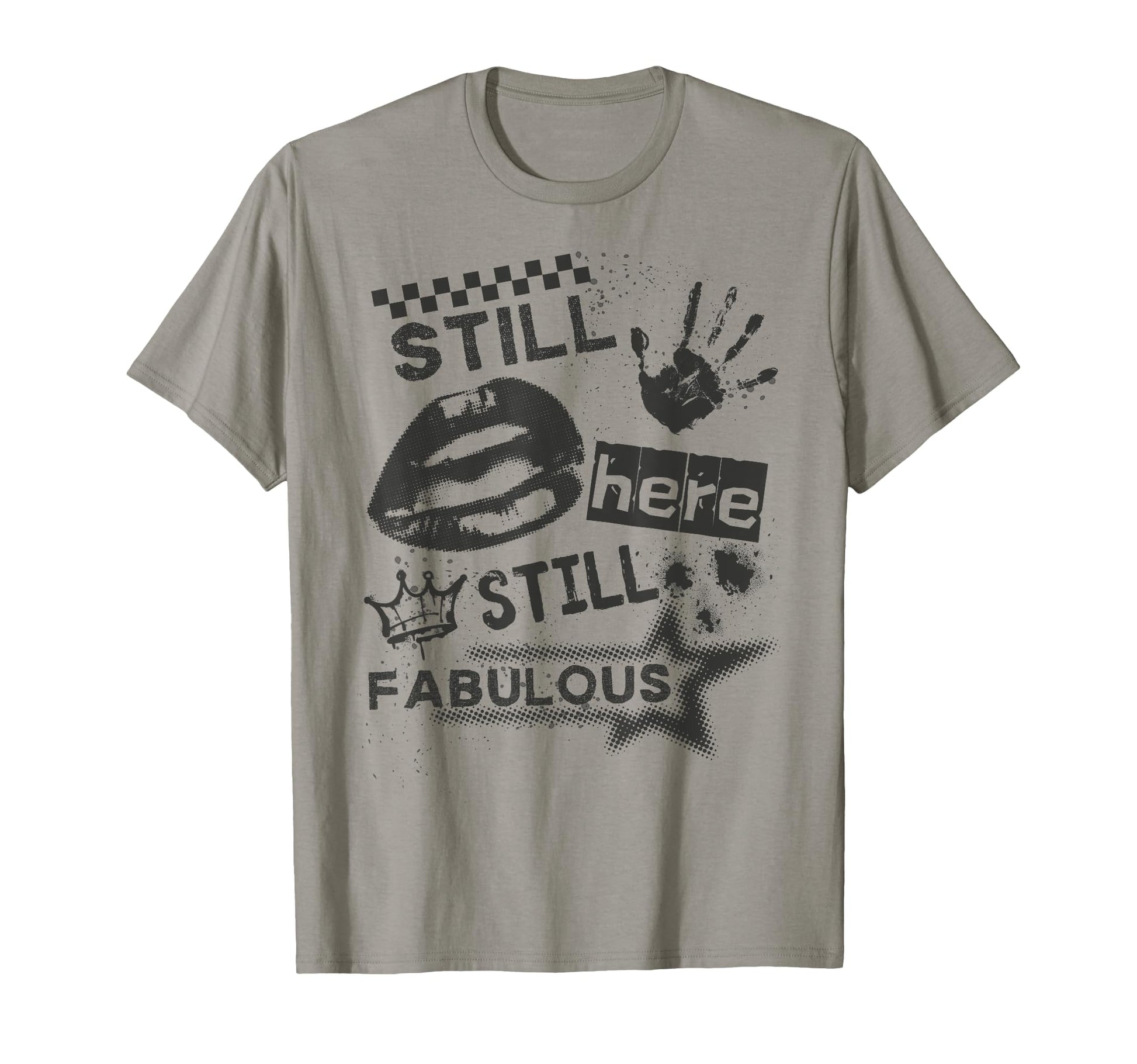 Still Here Still Fabulous Grunge T-Shirt - Casual Everyday Wear Men Women - T-Shirt, Sweatshirt, Hoodie