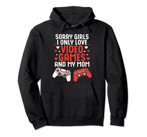Sorry I Only Love Video Games And My Hoodie - Custom Art Print for Adults - T-Shirt, Sweatshirt, Hoodie