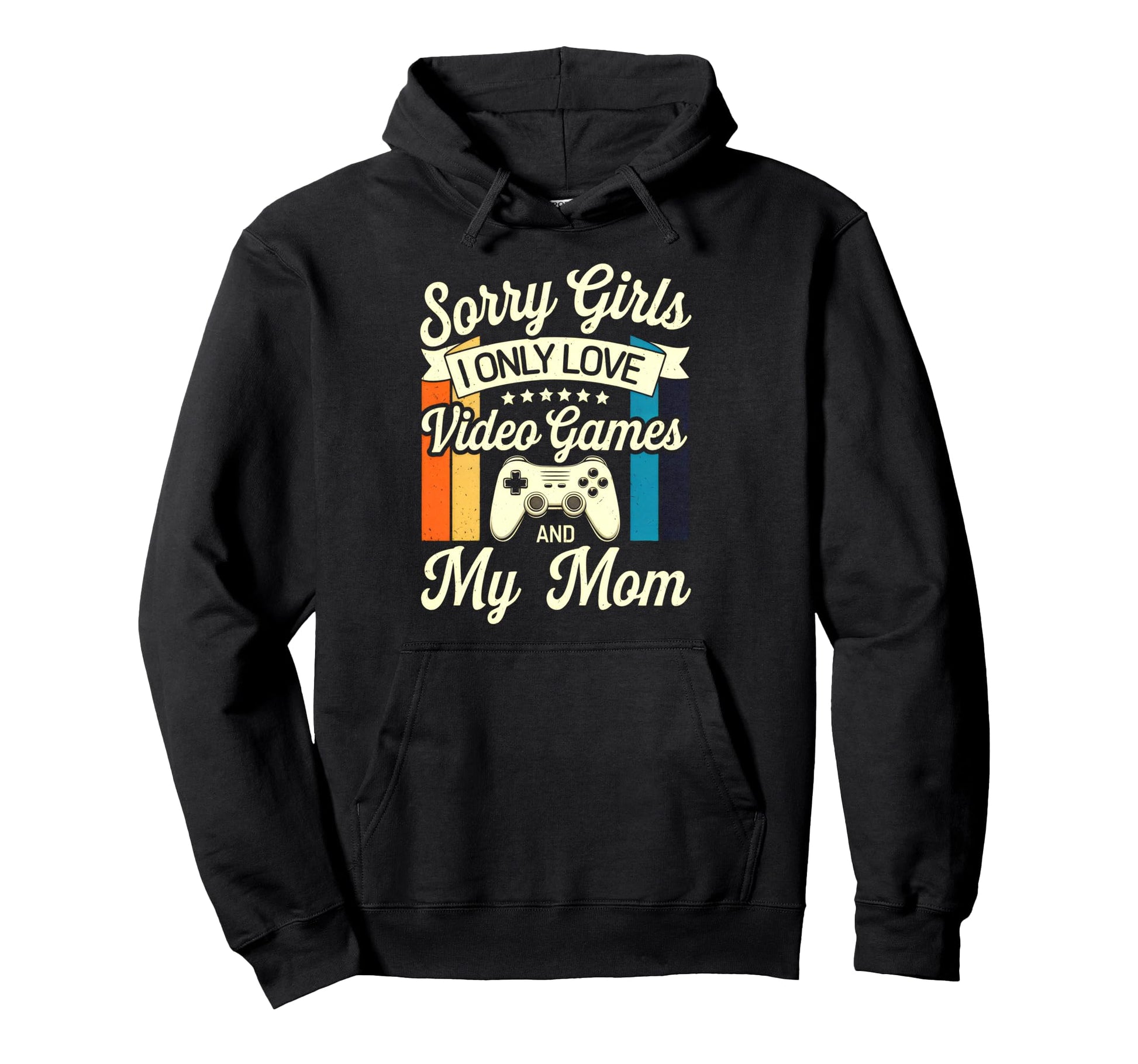 Sorry I Only Love Video Games And My Mom Hoodie - Streetwear Style Unisex - T-Shirt, Sweatshirt, Hoodie
