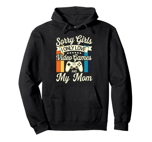 Sorry I Only Love Video Games And My Mom Hoodie - Streetwear Style Unisex - T-Shirt, Sweatshirt, Hoodie