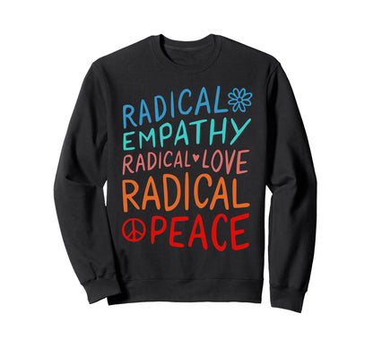 Radical Empathy Radical Love Sweatshirt - Fun Novelty Design Men Women - T-Shirt, Sweatshirt, Hoodie