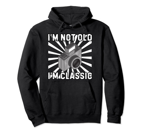 Camera Photographer Im Not Old Im Hoodie - Graphic Print Men Women - T-Shirt, Sweatshirt, Hoodie