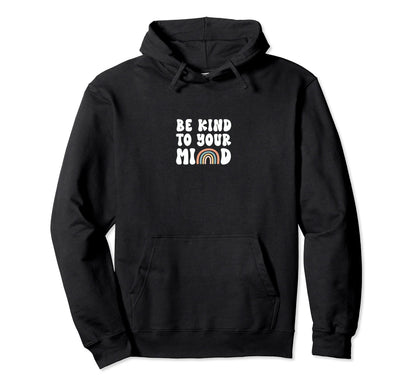Be Kind To Your Mind Mental Health Hoodie - Trendy Graphic Men Women - T-Shirt, Sweatshirt, Hoodie