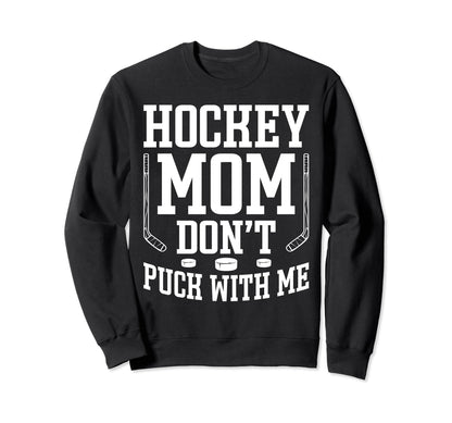 Hockey Mom Dont Puck Me Funny Sweatshirt - Trendy Graphic for Adults - T-Shirt, Sweatshirt, Hoodie