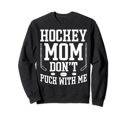 Hockey Mom Dont Puck Me Funny Sweatshirt - Trendy Graphic for Adults - T-Shirt, Sweatshirt, Hoodie