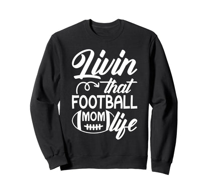 Livin That Football Mom Life Football Sweatshirt - Custom Art Print Unisex - T-Shirt, Sweatshirt, Hoodie