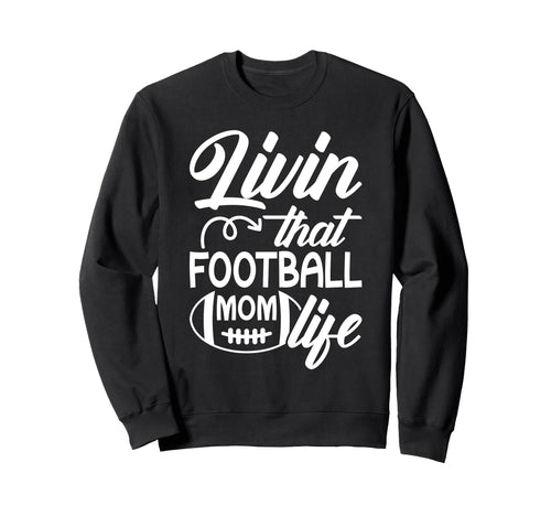 Livin That Football Mom Life Football Sweatshirt - Custom Art Print Unisex - T-Shirt, Sweatshirt, Hoodie