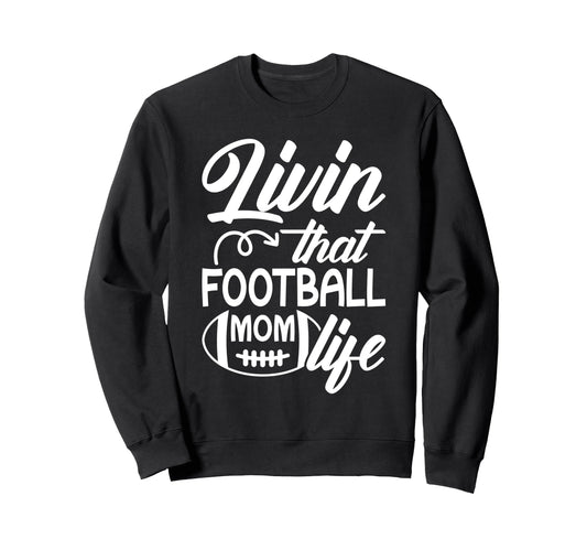 Livin That Football Mom Life Football Sweatshirt - Custom Art Print Unisex - T-Shirt, Sweatshirt, Hoodie