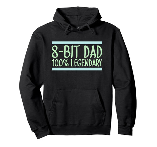 8 Bit Dad 100 Legendary Gaming Video Hoodie - Streetwear Style for Adults - T-Shirt, Sweatshirt, Hoodie