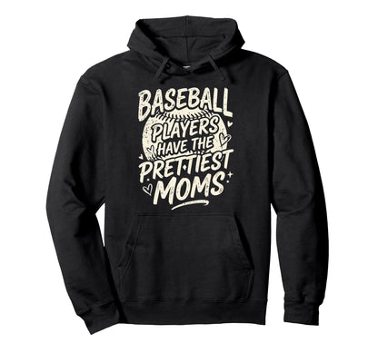 Baseball Players Have Prettiest Moms Hoodie - Novelty Apparel for Adults - T-Shirt, Sweatshirt, Hoodie