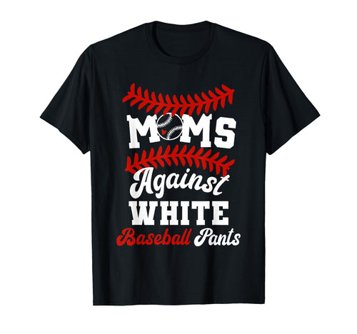 Moms Against White Baseball Pants Funny T-Shirt - Streetwear Style Unisex - T-Shirt, Sweatshirt, Hoodie